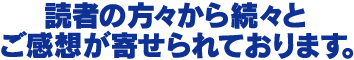 読者の方々から続々とご感想が寄せられております。